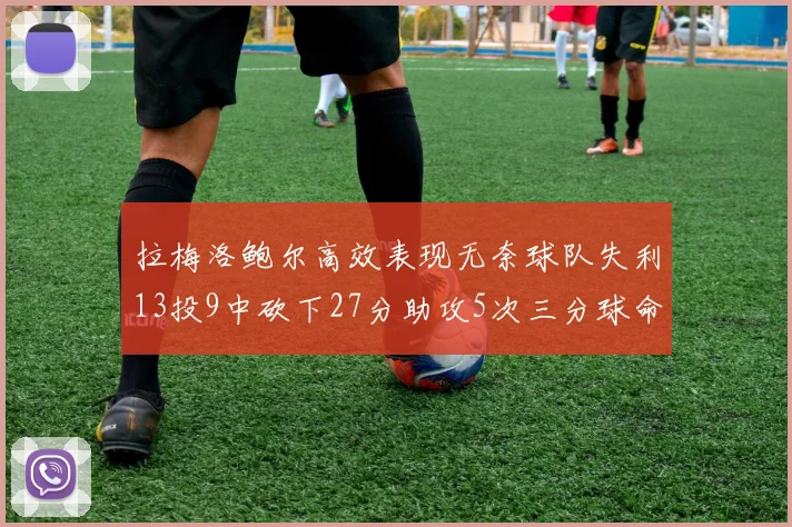 拉梅洛鲍尔高效表现无奈球队失利13投9中砍下27分助攻5次三分球命中率惊人