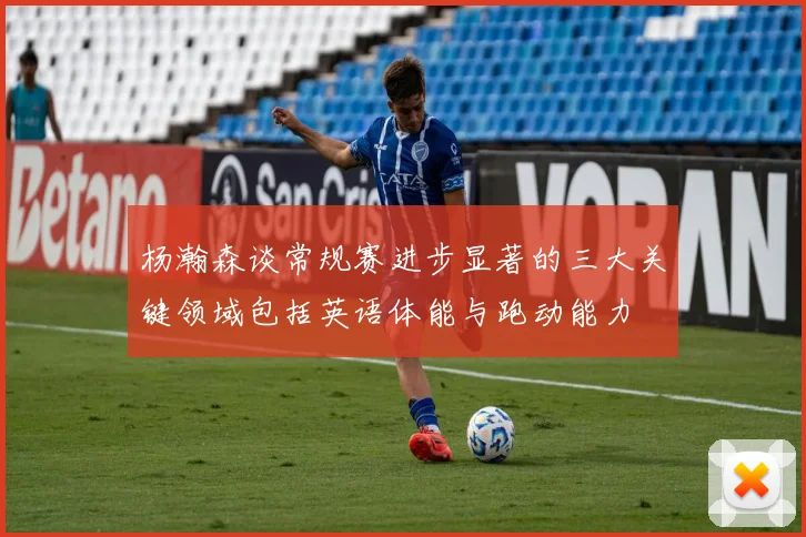 杨瀚森谈常规赛进步显著的三大关键领域包括英语体能与跑动能力
